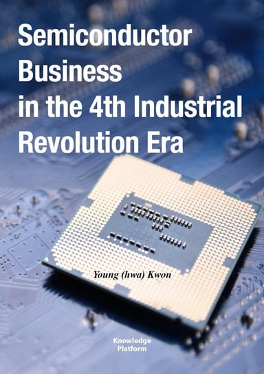 Semiconductor Business in the 4th Industrial Revolution Era Young (Hwa) Kwon