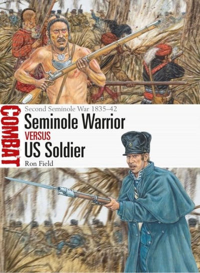 Seminole Warrior vs US Soldier: Second Seminole War 1835-42 Ron Field