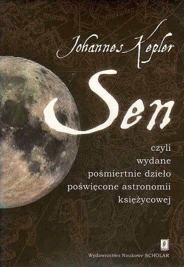 Sen Czyli Wydane Pośmiertnie Dzieło Poświęcone Astronomii Księżycowej Kepler Johannes