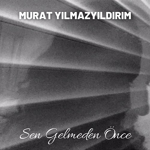 Sen Gelmeden Önce Murat Yilmazyildirim