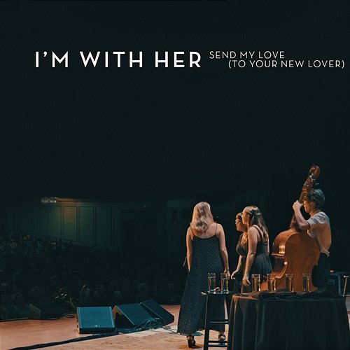 Send My Love (To Your New Lover) I’m With Her feat. Paul Kowert