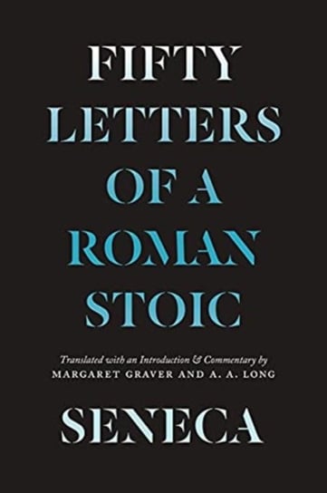 Seneca. Fifty Letters of a Roman Stoic Lucius Annaeus Seneca