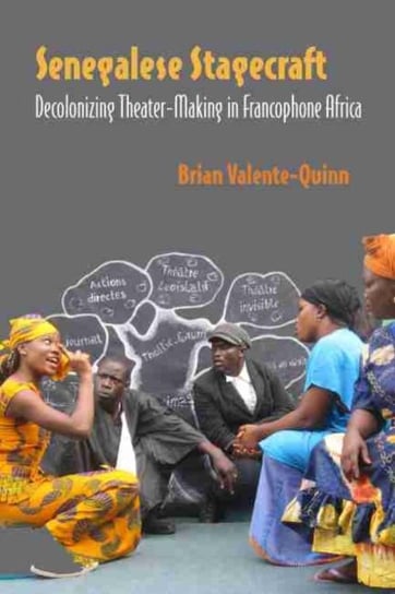 Senegalese Stagecraft: Decolonizing Theater-Making in Francophone Africa Brian Valente-Quinn