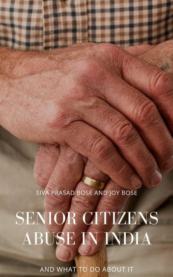 Senior Citizens Abuse in India Joy Bose, Siva Prasad Bose