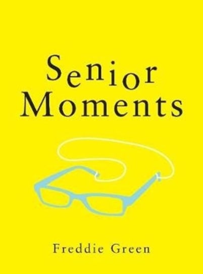 Senior Moments: The Perfect Gift for Those Who Are Getting On a Bit Freddie Green