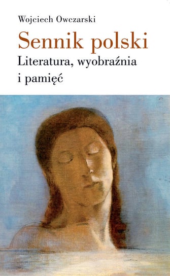 Sennik polski. Literatura, wyobraźnia i pamięć Owczarski Wojciech