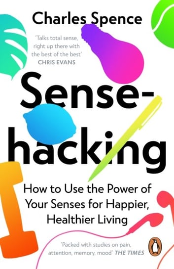 Sensehacking. How to Use the Power of Your Senses for Happier, Healthier Living Spence Charles
