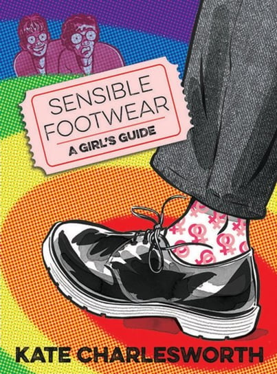 Sensible Footwear: A Girls Guide: A graphic guide to lesbian and queer history 1950-2020 Kate Charlesworth