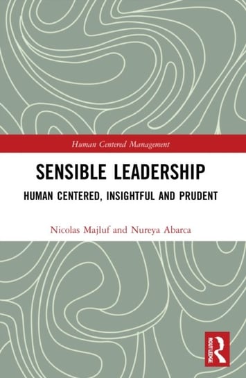 Sensible Leadership. Human Centered, Insightful and Prudent Taylor & Francis Ltd.