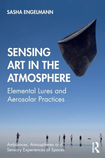 Sensing Art in the Atmosphere: Elemental Lures and Aerosolar Practices Sasha Engelmann