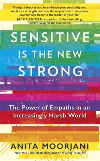 Sensitive is the New Strong: The Power of Empaths in an Increasingly Harsh World Moorjani Anita