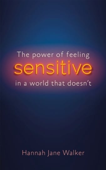 Sensitive: The Power of Feeling in a World That Doesnt Hannah Walker
