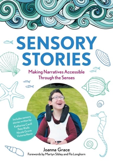 Sensory Stories to Support Additional Needs: Making Narratives Accessible Through the Senses Joanna Grace