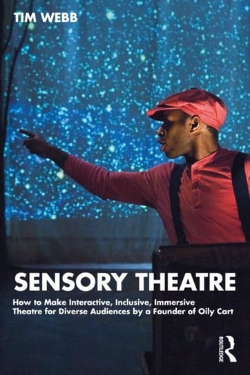 Sensory Theatre: How to Make Interactive, Inclusive, Immersive Theatre for Diverse Audiences by a Founder of Oily Cart Webb Tim