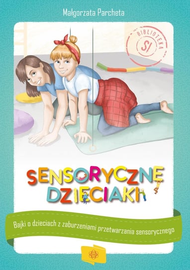 Sensoryczne dzieciaki Bajki o dzieciach z zaburzeniami przetwarzania sensorycznego Wydawnictwo Harmonia