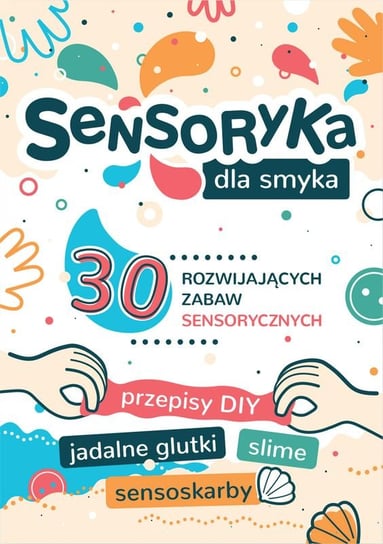 Sensoryka dla Smyka. 30 rozwijających zabaw sensorycznych Charęzińska Aleksandra