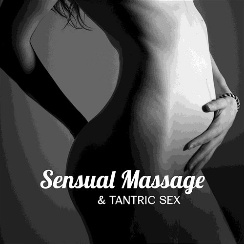 Sensual Massage & Tantric Sex: The Best Sensual Collection, Making Love, Soft & Gentle Massage, New Age for Relaxation Tantric Music Masters