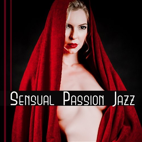 Sensual Passion Jazz: Hot Night Jazz, Erotic Date, Romantic Evening Music, Smooth Sound for Lovers Forbidden Desires Chill Academy