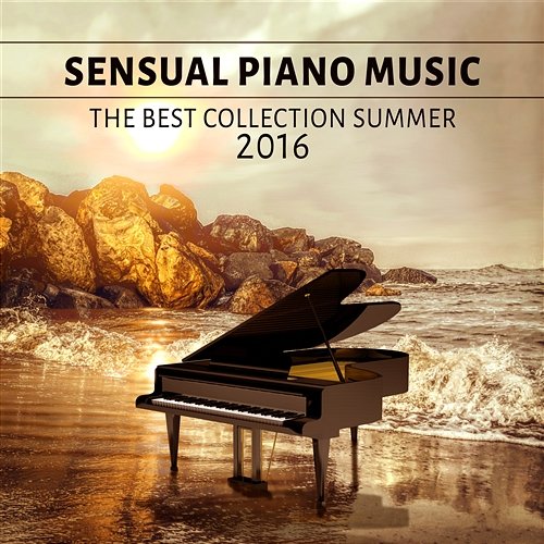 Sensual Piano Music: The Best Collection Summer 2016 – Soothing Piano, Relaxing Music, Easy Listening Late Evening Jazz Amazing Chill Out Jazz Paradise