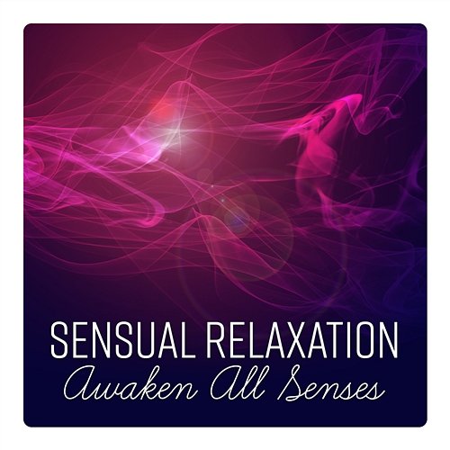 Sensual Relaxation - Awaken All Senses, Background for Relaxing, Erotic Massage Session Tantric Music Masters