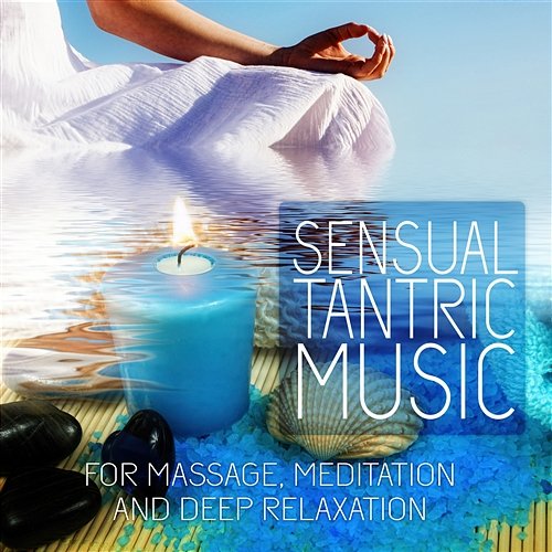 Sensual Tantric Music: Tantra Music for Meditation, Sex Relaxation, Intimacy and Deep Massage, Erotica Games & Making Love Tantric Music Masters