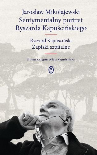 Sentymentalny portret Ryszarda Kapuścińskiego Kapuściński Ryszard