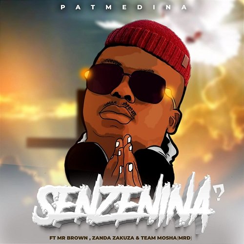 Senzenina? Pat Medina feat. Mr Brown, Team Mosha, Zanda Zakuza