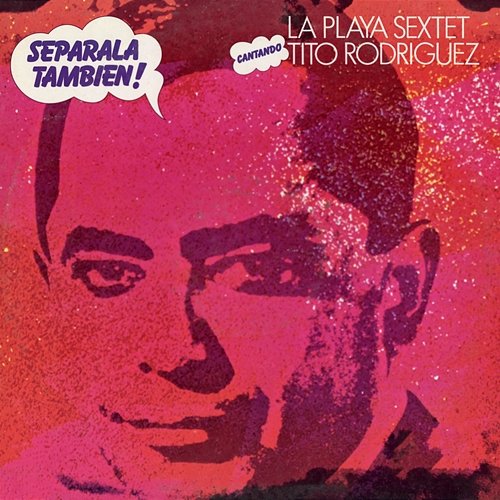 Separala También! Cantando Tito Rodríguez La Playa Sextet feat. Tito Rodríguez