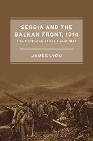 Serbia and the Balkan Front, 1914 Lyon James