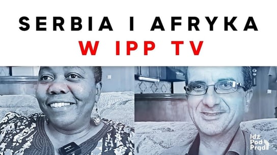 Serbia i Afryka w IPP TV - Idź Pod Prąd Nowości - podcast - audiobook Opracowanie zbiorowe