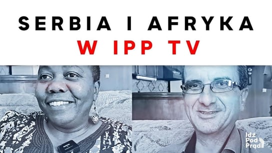 Serbia i Afryka w IPP TV - Idź Pod Prąd Nowości - podcast Opracowanie zbiorowe