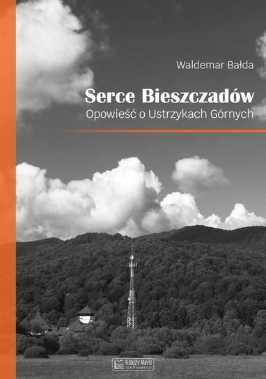 Serce Bieszczadów. Opowieść o Ustrzykach Górnych - ebook mobi Bałda Waldemar