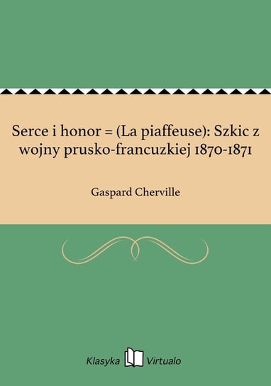 Serce i honor = (La piaffeuse): Szkic z wojny prusko-francuzkiej 1870-1871 Cherville Gaspard