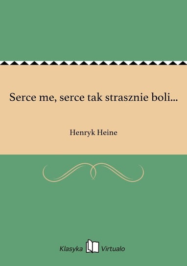 Serce me, serce tak strasznie boli... Heine Henryk