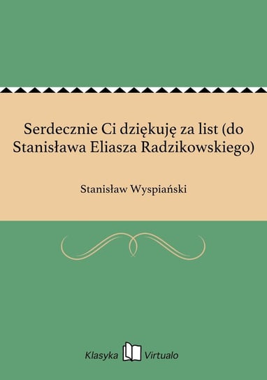 Serdecznie Ci dziękuję za list (do Stanisława Eliasza Radzikowskiego) Wyspiański Stanisław