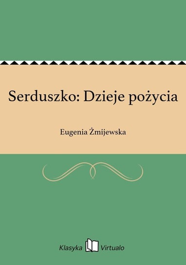 Serduszko: Dzieje pożycia Żmijewska Eugenia