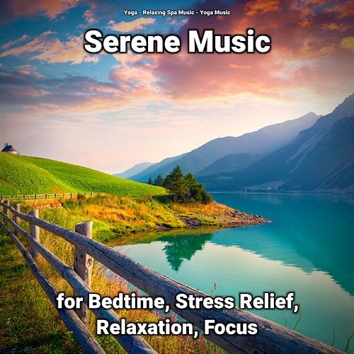 Serene Music for Bedtime, Stress Relief, Relaxation, Focus Yoga, Yoga Music, Relaxing Spa Music