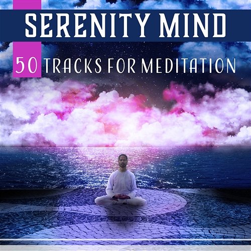 Serenity Mind – 50 Tracks for Meditation: Ultimate Relax, Yoga Benefits, Tranquil Thoughts, Calm Soul, Blissful & Fulfillment Zen Relaxation Academy