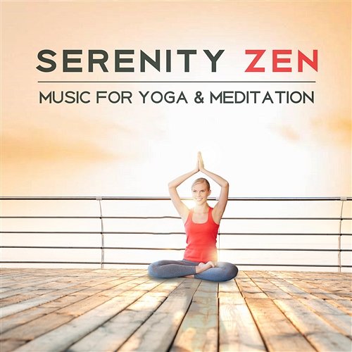 Serenity Zen Music for Yoga & Meditation: Peaceful Asian Songs for Total Relax Body & Mind, Reiki Therapy, Chakra Balancing, Mindfulness Meditation, Stress Relief Yoga Meditation Music Set