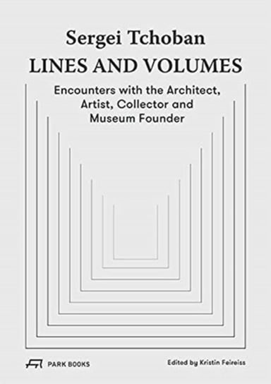 Sergei Tchoban - Lines and Volumes: Encounters with the Architect, Artist, Collector and Museum Foun Opracowanie zbiorowe