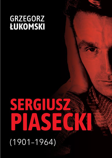 Sergiusz Piasecki (1901-1964). Przestrzenie wolności antykomunisty ideowego. Studium historyczne Łukomski Grzegorz
