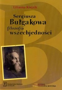 Sergiusza Bułgakowa filozofia wszechjedności. Tom 1 Kiejzik Lilianna