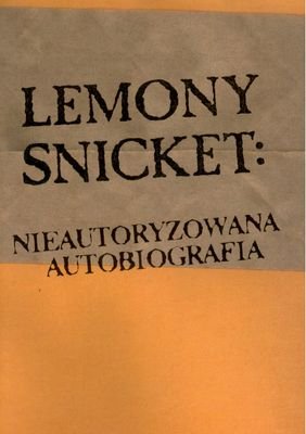 Seria niefortunnych zdarzeń. Nieautoryzowana autobiografia Snicket Lemony