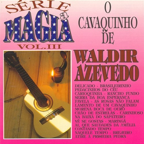 Série a Mágia - Vol III - O Cavaquinho de Waldir Azevedo Waldir Azevedo