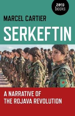 Serkeftin: A Narrative of the Rojava Revolution Cartier Marcel