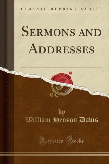 Sermons and Addresses (Classic Reprint) Davis William Henson