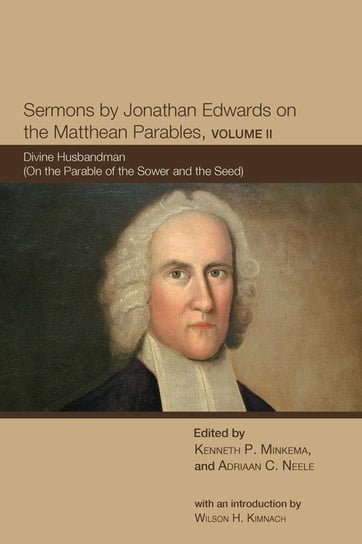 Sermons by Jonathan Edwards on the Matthean Parables, Volume II Edwards Jonathan