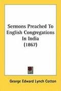 Sermons Preached to English Congregations in India (1867) Cotton George Edward Lynch