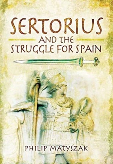 Sertorius and the Struggle for Spain Matyszak Philip