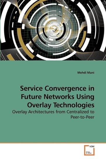 Service Convergence in Future Networks Using Overlay Technologies Mani Mehdi